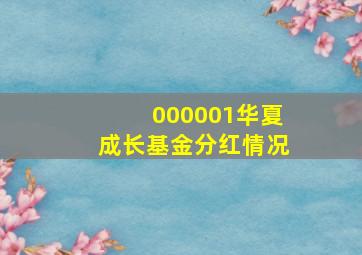 000001华夏成长基金分红情况