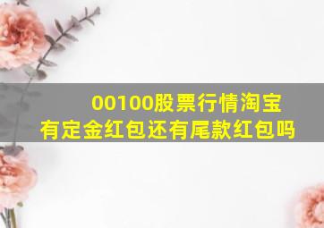 00100股票行情淘宝有定金红包还有尾款红包吗