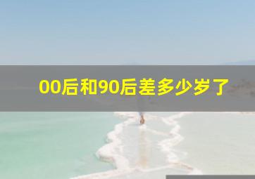 00后和90后差多少岁了