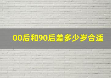 00后和90后差多少岁合适