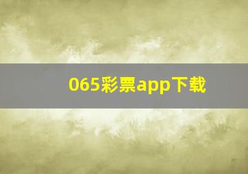 065彩票app下载