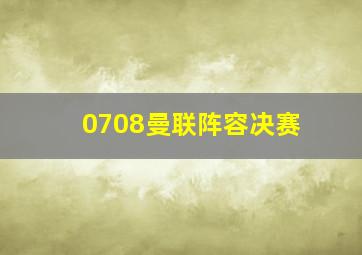 0708曼联阵容决赛