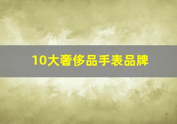 10大奢侈品手表品牌