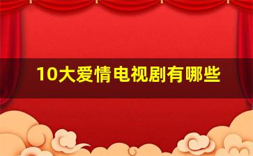 10大爱情电视剧有哪些