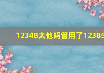 12348太他妈管用了12385