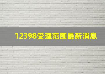 12398受理范围最新消息