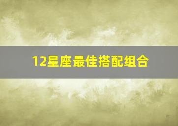 12星座最佳搭配组合