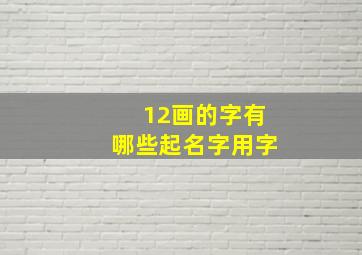 12画的字有哪些起名字用字