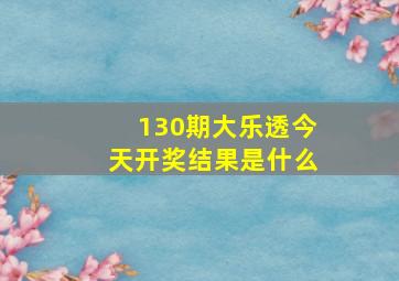 130期大乐透今天开奖结果是什么