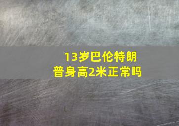 13岁巴伦特朗普身高2米正常吗