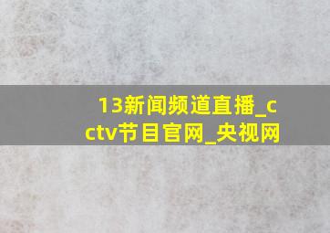 13新闻频道直播_cctv节目官网_央视网