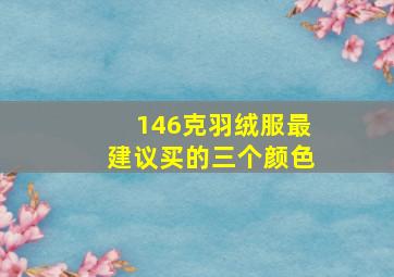 146克羽绒服最建议买的三个颜色