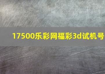 17500乐彩网福彩3d试机号