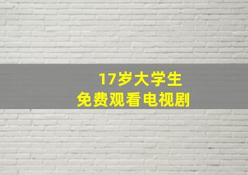 17岁大学生免费观看电视剧