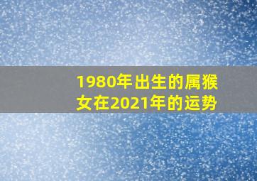 1980年出生的属猴女在2021年的运势