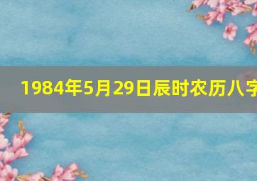 1984年5月29日辰时农历八字