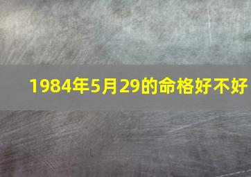 1984年5月29的命格好不好