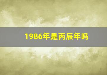 1986年是丙辰年吗