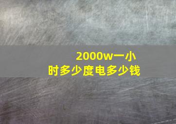 2000w一小时多少度电多少钱