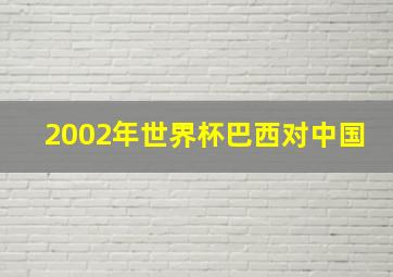 2002年世界杯巴西对中国