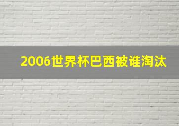 2006世界杯巴西被谁淘汰