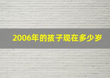 2006年的孩子现在多少岁