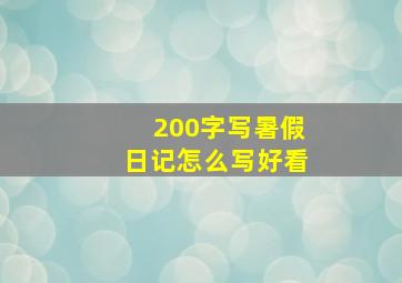 200字写暑假日记怎么写好看