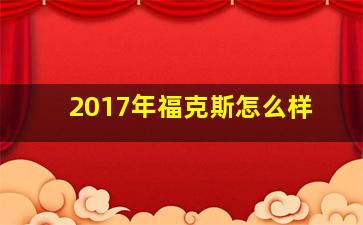 2017年福克斯怎么样