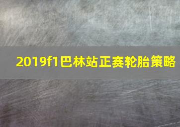 2019f1巴林站正赛轮胎策略