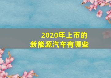 2020年上市的新能源汽车有哪些