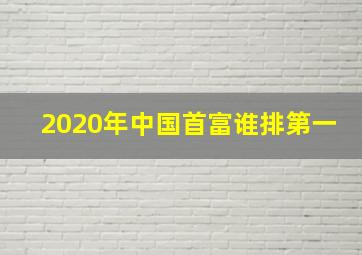 2020年中国首富谁排第一