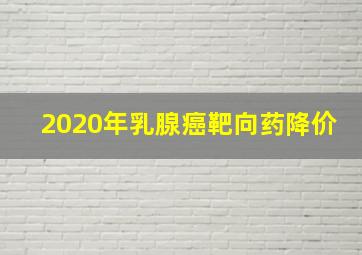 2020年乳腺癌靶向药降价