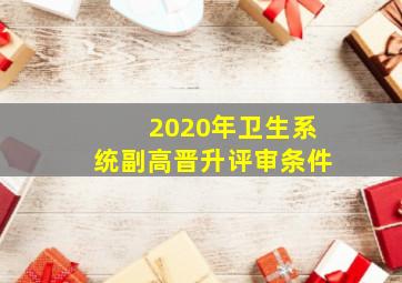 2020年卫生系统副高晋升评审条件