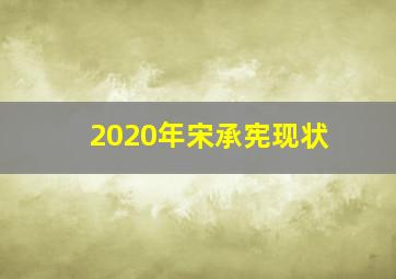 2020年宋承宪现状