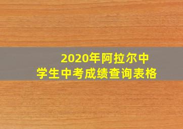 2020年阿拉尔中学生中考成绩查询表格