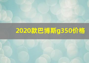 2020款巴博斯g350价格