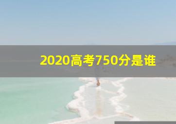 2020高考750分是谁