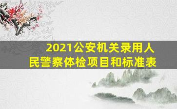 2021公安机关录用人民警察体检项目和标准表