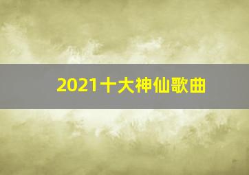 2021十大神仙歌曲