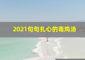 2021句句扎心的毒鸡汤