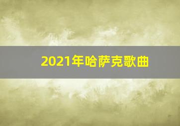 2021年哈萨克歌曲