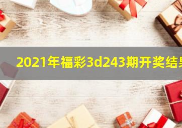 2021年福彩3d243期开奖结果