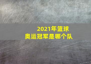 2021年篮球奥运冠军是哪个队