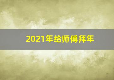 2021年给师傅拜年