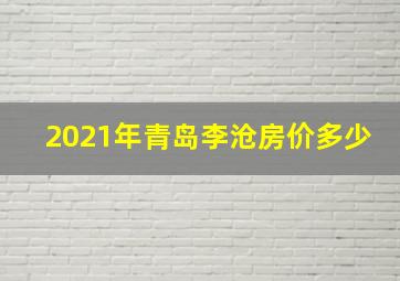 2021年青岛李沧房价多少