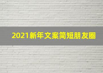 2021新年文案简短朋友圈