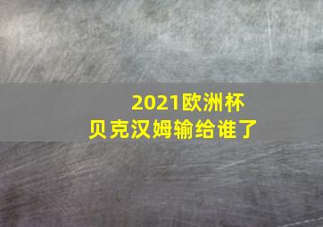 2021欧洲杯贝克汉姆输给谁了