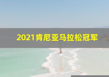 2021肯尼亚马拉松冠军