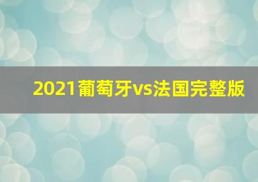 2021葡萄牙vs法国完整版