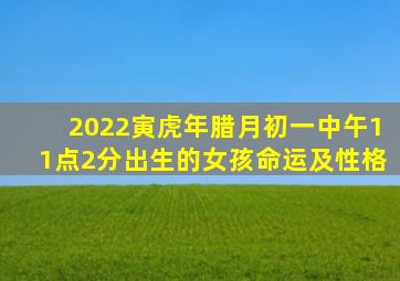 2022寅虎年腊月初一中午11点2分出生的女孩命运及性格